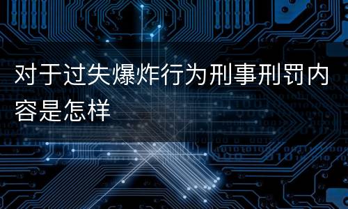 对于过失爆炸行为刑事刑罚内容是怎样