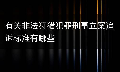 有关非法狩猎犯罪刑事立案追诉标准有哪些