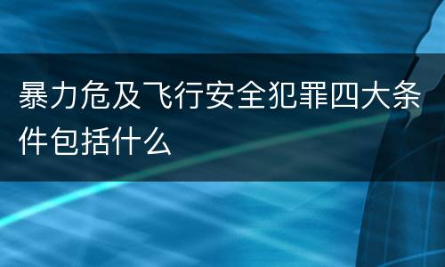 暴力危及飞行安全犯罪四大条件包括什么