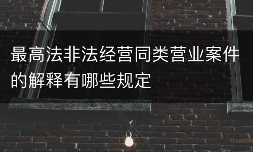 最高法非法经营同类营业案件的解释有哪些规定