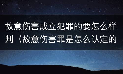 故意伤害成立犯罪的要怎么样判（故意伤害罪是怎么认定的）