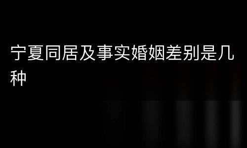 宁夏同居及事实婚姻差别是几种