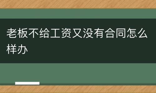 老板不给工资又没有合同怎么样办