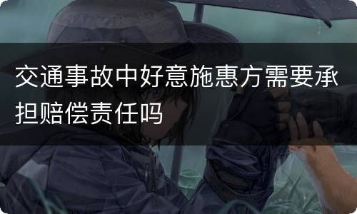 交通事故中好意施惠方需要承担赔偿责任吗