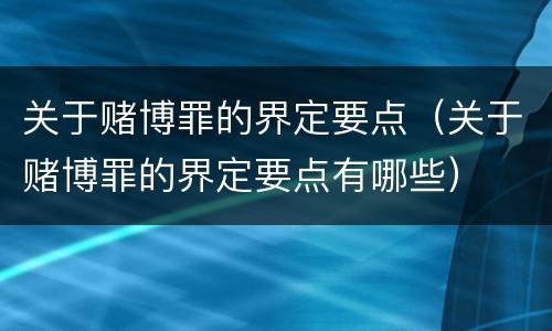 关于赌博罪的界定要点（关于赌博罪的界定要点有哪些）