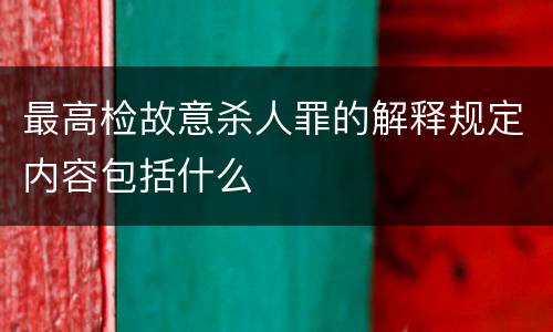 最高检故意杀人罪的解释规定内容包括什么