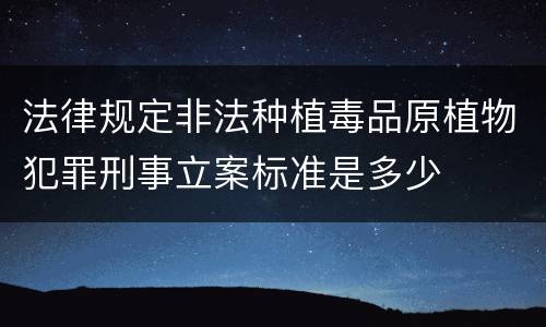 法律规定非法种植毒品原植物犯罪刑事立案标准是多少