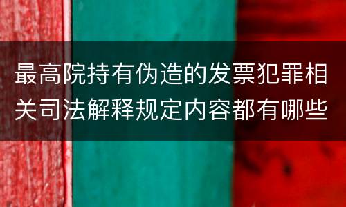 最高院持有伪造的发票犯罪相关司法解释规定内容都有哪些