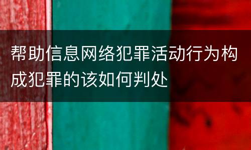 帮助信息网络犯罪活动行为构成犯罪的该如何判处
