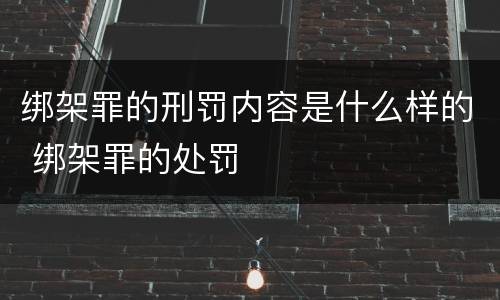 绑架罪的刑罚内容是什么样的 绑架罪的处罚
