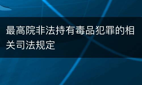 最高院非法持有毒品犯罪的相关司法规定