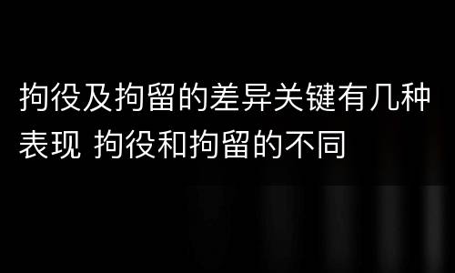 拘役及拘留的差异关键有几种表现 拘役和拘留的不同
