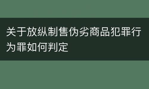 关于放纵制售伪劣商品犯罪行为罪如何判定