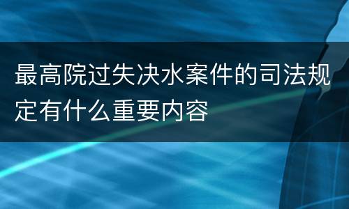 最高院过失决水案件的司法规定有什么重要内容