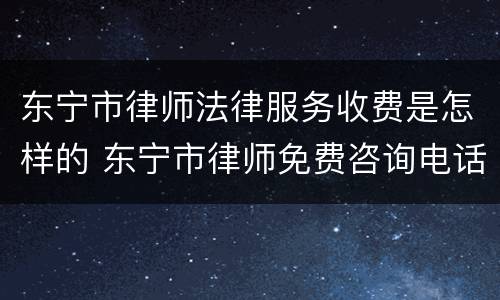 东宁市律师法律服务收费是怎样的 东宁市律师免费咨询电话