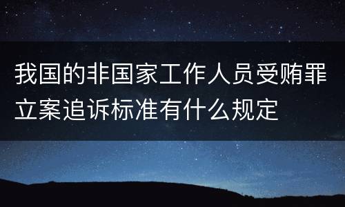 我国的非国家工作人员受贿罪立案追诉标准有什么规定