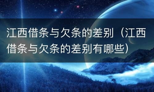 江西借条与欠条的差别（江西借条与欠条的差别有哪些）