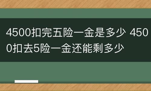 4500扣完五险一金是多少 4500扣去5险一金还能剩多少