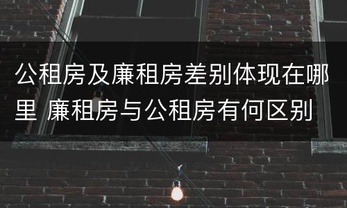公租房及廉租房差别体现在哪里 廉租房与公租房有何区别