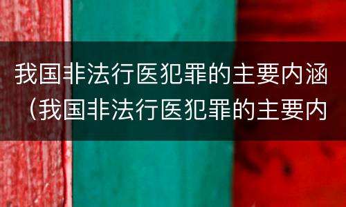 我国非法行医犯罪的主要内涵（我国非法行医犯罪的主要内涵包括）