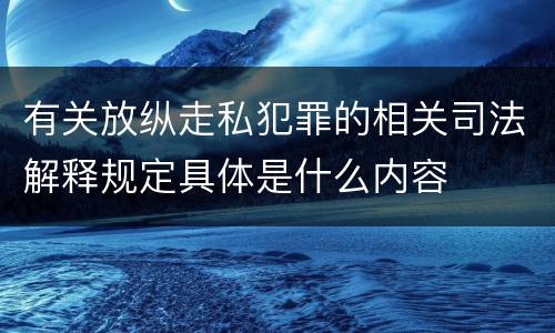 有关放纵走私犯罪的相关司法解释规定具体是什么内容