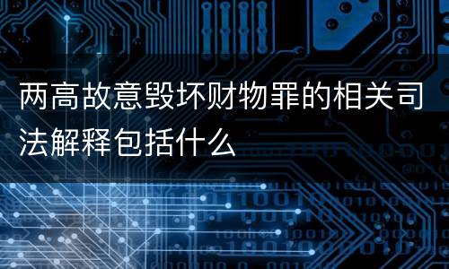 两高故意毁坏财物罪的相关司法解释包括什么