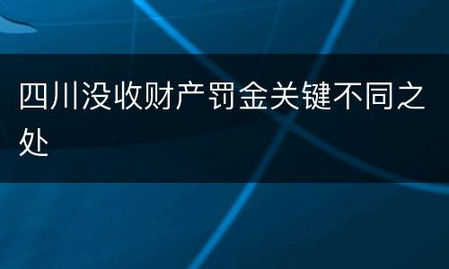 四川没收财产罚金关键不同之处
