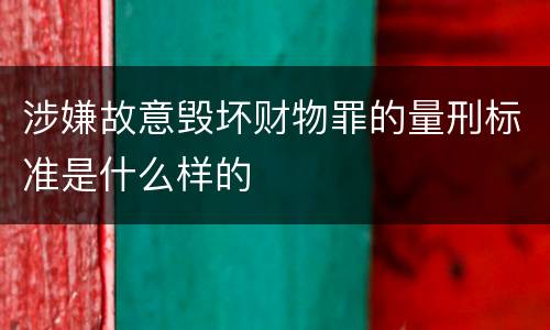 涉嫌故意毁坏财物罪的量刑标准是什么样的