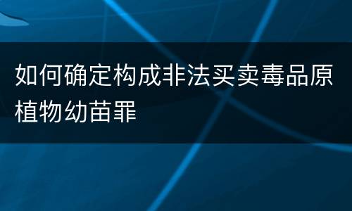 如何确定构成非法买卖毒品原植物幼苗罪