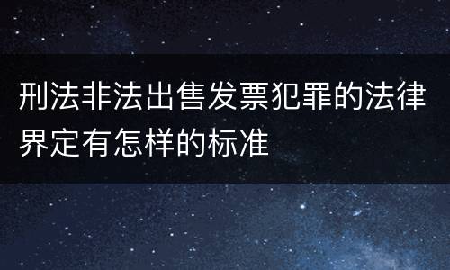 刑法非法出售发票犯罪的法律界定有怎样的标准