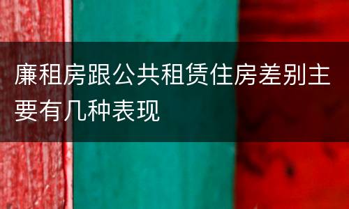 廉租房跟公共租赁住房差别主要有几种表现