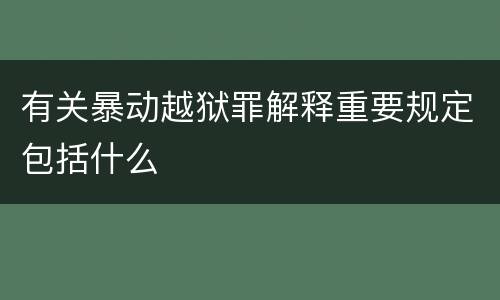 有关暴动越狱罪解释重要规定包括什么