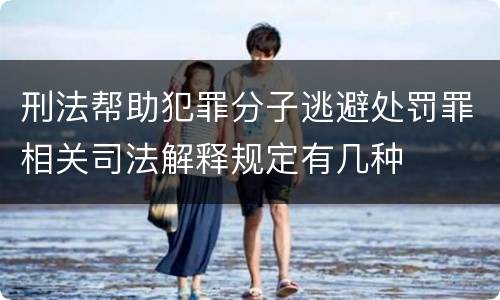 刑法帮助犯罪分子逃避处罚罪相关司法解释规定有几种
