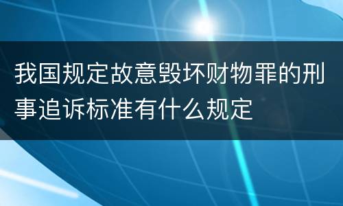 我国规定故意毁坏财物罪的刑事追诉标准有什么规定