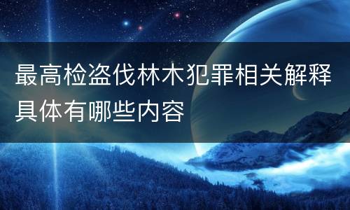 最高检盗伐林木犯罪相关解释具体有哪些内容