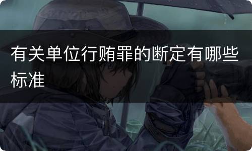 有关单位行贿罪的断定有哪些标准