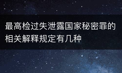 最高检过失泄露国家秘密罪的相关解释规定有几种