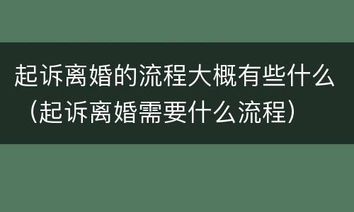 起诉离婚的流程大概有些什么（起诉离婚需要什么流程）