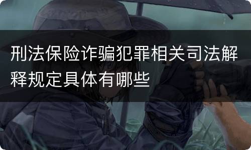 刑法保险诈骗犯罪相关司法解释规定具体有哪些