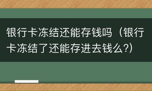 银行卡冻结还能存钱吗（银行卡冻结了还能存进去钱么?）