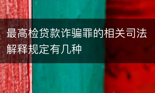 最高检贷款诈骗罪的相关司法解释规定有几种
