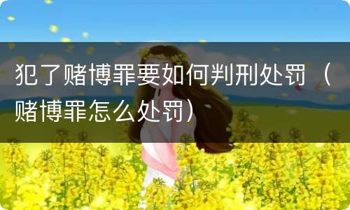 犯了赌博罪要如何判刑处罚（赌博罪怎么处罚）