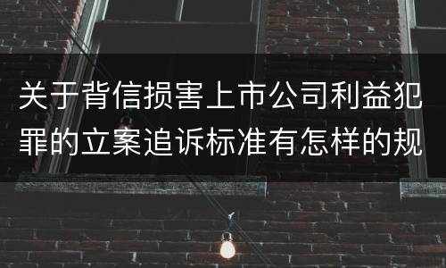 关于背信损害上市公司利益犯罪的立案追诉标准有怎样的规定