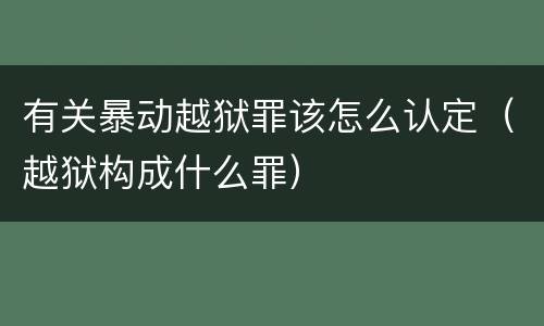 有关暴动越狱罪该怎么认定（越狱构成什么罪）
