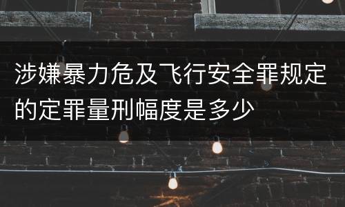 涉嫌暴力危及飞行安全罪规定的定罪量刑幅度是多少
