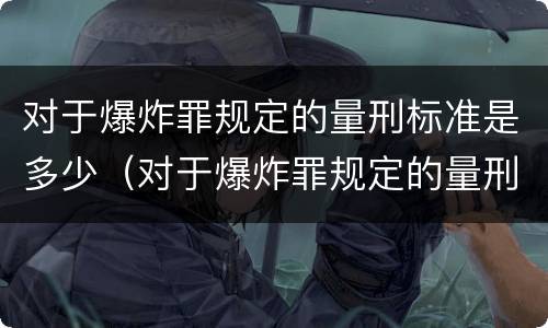 对于爆炸罪规定的量刑标准是多少（对于爆炸罪规定的量刑标准是多少年）