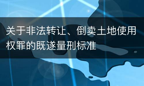 关于非法转让、倒卖土地使用权罪的既遂量刑标准