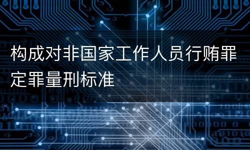 构成对非国家工作人员行贿罪定罪量刑标准
