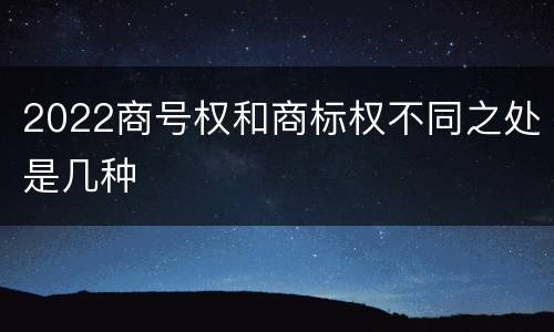2022商号权和商标权不同之处是几种