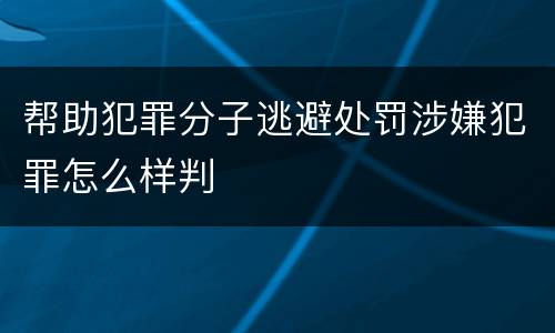 帮助犯罪分子逃避处罚涉嫌犯罪怎么样判
